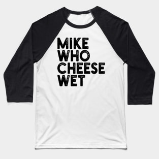 Mike Who Cheese Wet Baseball T-Shirt